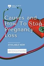 Causes and How to Stop Pregnancy Loss: A Brief Guide For Understanding and Addressing Pregnancy Miscarriage