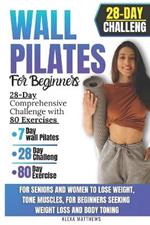 Wall Pilates for Woman: 28-Day Comprehensive Challenge with 80 Exercises for Seniors and Women to Lose Weight, Tone Muscles, for Beginners Seeking Weight Loss and Body Toning