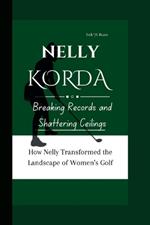 Nelly Korda: Breaking Records and Shattering Ceilings- How Nelly Transformed the Landscape of Women's Golf.