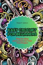 Easy Crochet for Beginners: Step-by-Step Instructions for Your First Project