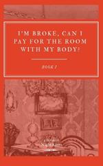 I'm broke, can I pay for the room with my body?: Book 1