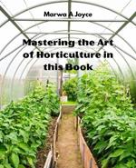 Mastering the Art of Horticulture in this Book: Unleash Your Creativity with Innovative Techniques and Expert Tips for Stunning Garden Designs
