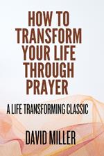 How To Transform Your Life Through Prayer