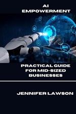 AI Empowerment: A Practical Guide for Mid-Sized Businesses