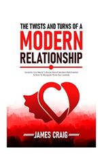 The Twists and Turns of a Modern Relationship: Secretes You Need To know About Modern Relationship And How To Navigate them Successfully.