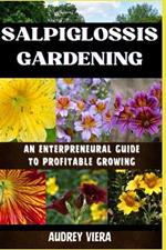 Salpiglossis Gardening: AN ENTERPRENEURAL GUIDE TO PROFITABLE GROWING: An Entrepreneur's Roadmap to Cultivating Success and Maximizing Profits