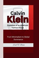 Calvin Klein: Evolution of an American Fashion House -From Minimalism to Global Dominance.