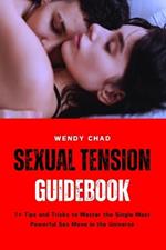 Sexual Tension Guidebook: 7+ Tips and Tricks to Master the Single Most Powerful Sex Move in the Universe