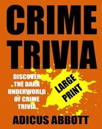 Crime Trivia Large Print: 1,001 Fun Facts and Anecdotes Related to the Fascinating and Dark Underworld of Crime Trivia