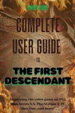 Complete User Guide to The First Descendant: Mastering the Video Game on PS5, Xbox, & More - Optimized Strategies and Secrets for Maximum User Experience
