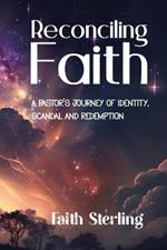 Reconciling Faith: A Pastor's Journey of Identity, Scandal, and Redemption