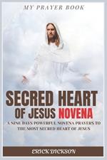 Novena to the Secred Heart of Jesus: A Nine Days Powerful Novena Prayers to the Most Secred Heart of Jesus