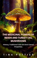 The Medicinal Powers Of Reishi And Turkey Tail Mushrooms: History, Traditional Uses and Anti-Cancer Properties.