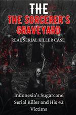 The Sorcerer's Graveyard: Indonesia's Sugarcane Serial Killer and His 42 Victims