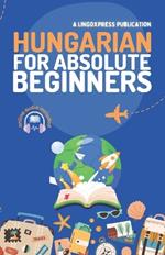 Hungarian for Absolute Beginners: Basic Words and Phrases Across 50 Themes with Online Audio Pronunciation Support