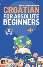 Croatian for Absolute Beginners: Basic Words and Phrases Across 50 Themes with Online Audio Pronunciation Support