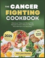 The Cancer Fighting Cookbook: Delicious, Tasty and Stress-Free Recipes to live a Vibrant Lifestyle. Nourishment For Recovery