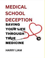 Medical School Deception: Saving Your Life Through True Medicine