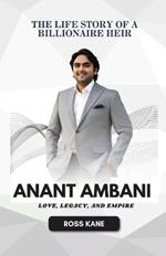 Anant Ambani: Love, Legacy, and Empire - The Life Story of a Billionaire Heir