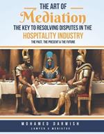 The Art of Mediation - The Key to Resolving Disputes in the Hospitality Industry: A Practical Guide to Resolving Conflicts and Enhancing Customer Satisfaction by Mohamed Darwish