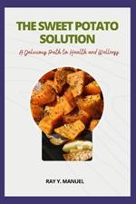 The Sweet Potato Solution: A Delicious Path to Health and Wellness