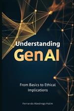 Understanding GenAI: From Basics to Ethical Implications