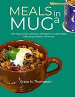 Meals in a Mug: 100 Easy & Fast Delicious Recipes to make Ready Microwave Meal in Minutes