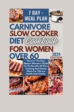 Carnivore Slow Cooker Diet Cookbook For Women Over 60: Discover The Easy Mature Woman's Guide To The Benefits Of Slow Cooking And Hearty Meals For Vibrant Health And Vitality