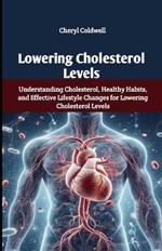 Lowering Cholesterol Levels: Understanding Cholesterol, Healthy Habits, and Effective Lifestyle Changes for Lowering Cholesterol Levels