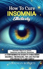 How to Conquer Insomnia Effectively: A Comprehensive Guide to Overcoming Insomnia, Techniques, Tips and Proven Strategies to Sleep Deeply