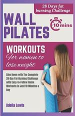 Wall Pilates Workouts for Women to Lose Weight: Slim Down with The Complete 28-Day Fat-Burning Challenge with Easy-to-Follow Home Workouts in Just 10 Minutes a Day