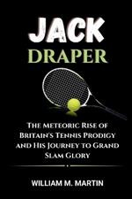 Jack Draper: The Meteoric Rise of Britain's Tennis Prodigy and His Journey to Grand Slam Glory