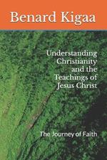 Understanding Christianity and the Teachings of Jesus Christ: The Journey of Faith