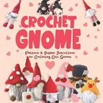 Crochet Gnome: Patterns & Supplies Instructions for Crocheting Cute Gnomes