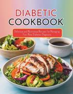 Diabetic Cookbook and Meal Plan for the Newly Diagnosed: Delicious and Nutritious Recipes for Managing Your New Diabetes Diagnosis