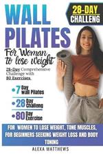 Wall Pilates for Woman to Lose Weight [2 Book in 1]: 28-Day Comprehensive Challenge with 80 Exercises for Women to Lose Weight, Tone Muscles, for Beginners Seeking Weight Loss and Body Toning