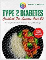 Type 2 Diabetes cookbook for seniors over 50: The Complete Low-Carb Recipes to Manage Blood Sugar