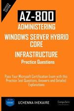 Az-800 - Administering Windows Server Hybrid Core Infrastructure Practice Questions: Pass Your Microsoft Certification Exam with this Practice Test Questions, Answers and Detailed Explanations