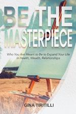 Be the Masterpiece: Who You Are Meant to Be to Expand Your Life in Health, Wealth, Relationships