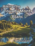 Hiking The Tour du Mont Blanc: A Hiker's Ultimate Guide 2024