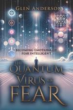 The Quantum Virus of Fear: Becoming Emotionally Fear Intelligent