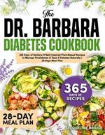 The Dr. Barbara Diabetes Cookbook: 365 Days of Barbara O'Neill Inspired Plant-Based Recipes to Manage Prediabetes & Type 2 Diabetes Naturally 28-Days Meal Plan
