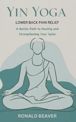 Yin Yoga Lower Back Pain Relief: A Gentle Path to Healing and Strengthening Your Spine