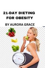 21-Day Dieting for Obesity: Transform Your Health with Simple, Effective, and Sustainable Plan