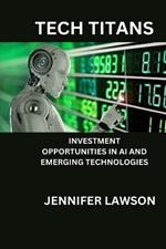 Tech Titans: Investment Opportunities in AI and Emerging Technologies