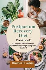 Postpartum Recovery Diet Cookbook: A complete delicious Recipe Guide for improving healing after childbirth