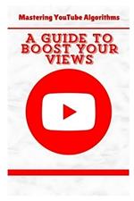 Mastering YouTube Algorithms: A Guide to Boost Your Views