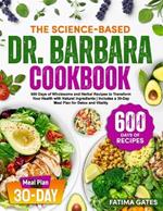 The Science-Based Dr. Barbara Cookbook: 600 Days of Wholesome and Herbal Recipes to Transform Your Health with Natural Ingredients Includes a 30-Day Meal Plan for Detox and Vitality