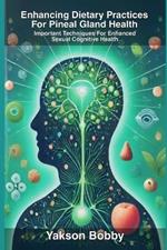 Enhancing Dietary Practices for Pineal Gland Health: Important Techniques for Enhanced Sexual and Cognitive Health