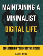 Maintaining a Minimalist Digital Life: Decluttering Your Creative Vision: Integrating Technology into Your Creative Life Without Overwhelm.